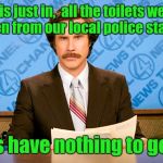 Ron Burgundy. Anchor man.  | This just in,  all the toilets were stolen from our local police station. Cops have nothing to go on. | image tagged in funny news,ron burgundy,cops,toilet | made w/ Imgflip meme maker