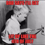 Socket | DAD SAYS I'LL GET; LIT UP LIKE THE 4TH OF JULY | image tagged in socket | made w/ Imgflip meme maker