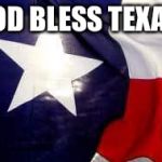 Texas flags | GOD BLESS TEXAS | image tagged in texas flags | made w/ Imgflip meme maker