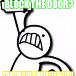 Cheese Throw | HODOR IS GONNA BLOCK THE DOOR? THROW THE CHEEEEEESE!!!!!! | image tagged in cheese throw | made w/ Imgflip meme maker