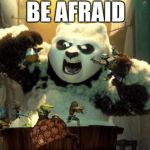 Kung fu panda washing | BE AFRAID | image tagged in kung fu panda washing,scumbag | made w/ Imgflip meme maker