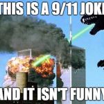 Godzilla 9/11 | THIS IS A 9/11 JOKE; AND IT ISN'T FUNNY | image tagged in godzilla 9/11 | made w/ Imgflip meme maker