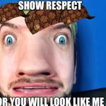 jacksepticeye scared | SHOW RESPECT OR YOU WILL LOOK LIKE ME | image tagged in jacksepticeye scared,scumbag | made w/ Imgflip meme maker