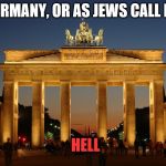 germany | GERMANY, OR AS JEWS CALL IT.. HELL | image tagged in germany | made w/ Imgflip meme maker