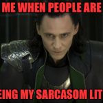 Marvel Loki | ME WHEN PEOPLE ARE; TAKEING MY SARCASOM LITERLY | image tagged in marvel loki | made w/ Imgflip meme maker