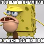 Yep.  It's gonna be a LOOOONG night | WHEN YOU HEAR AN UNFAMILIAR NOISE; AFTER WATCHING A HORROR MOVIE | image tagged in spongegar 3-d | made w/ Imgflip meme maker