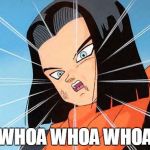 When somebody takes your joke too seriously: | WHOA WHOA WHOA | image tagged in android 17 whoa,dragon ball,memes | made w/ Imgflip meme maker