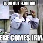Look out Florida....this is for real.  | LOOK OUT FLORIDA! HERE COMES IRMA! | image tagged in florida evans damn,hurricane irma | made w/ Imgflip meme maker