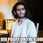 Inbred Jesus | I DID POOPY ON THE FLOOR | image tagged in inbred jesus | made w/ Imgflip meme maker