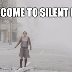 Silent Hill movie - in fog and ash | WELCOME TO SILENT HILL | image tagged in silent hill movie - in fog and ash | made w/ Imgflip meme maker