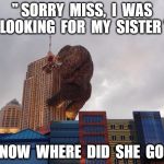 King Kong | " SORRY  MISS,  I  WAS  LOOKING  FOR  MY  SISTER "; NOW  WHERE  DID  SHE  GO ? | image tagged in king kong | made w/ Imgflip meme maker