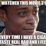 did the get out movie, get into my head? | SO I JUST WATCHED THIS MOVIE 3 DAYS AGO; NOW EVERY TIME I HAVE A CIGARETTE THEY TASTE REAL BAD AND I FEEL SICK | image tagged in get out,memes,movies,illuminati confirmed,hypnosis,smoking it green | made w/ Imgflip meme maker