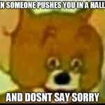 Jerry  | WHEN SOMEONE PUSHES YOU IN A HALLWAY; AND DOSNT SAY SORRY | image tagged in jerry | made w/ Imgflip meme maker