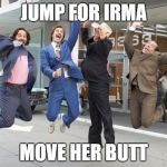 Anchorman jump | JUMP FOR IRMA; MOVE HER BUTT | image tagged in anchorman jump | made w/ Imgflip meme maker