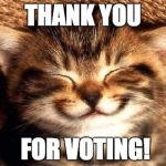 cutekitten | THANK YOU; FOR VOTING! | image tagged in cutekitten | made w/ Imgflip meme maker