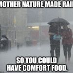 Mother Nature Made Rain | MOTHER NATURE MADE RAIN; SO YOU COULD HAVE COMFORT FOOD. | image tagged in portsmouth restaurant,come to paddys,get restored,i'm there | made w/ Imgflip meme maker