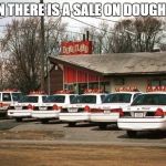 Cops and Donuts | WHEN THERE IS A SALE ON DOUGHNUTS | image tagged in cops and donuts | made w/ Imgflip meme maker