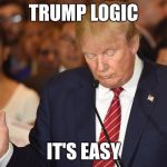 OMG, we're all going to die! | TRUMP LOGIC; IT'S EASY | image tagged in trump drops ball,memes,funny,logic | made w/ Imgflip meme maker