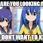 Probably something weird | WAT ARE YOU LOOKING AT??! YOU DONT WANT TO KNOW | image tagged in wat are you looking at,nsfw,anime,animeme | made w/ Imgflip meme maker