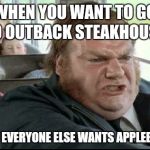 Chris Farley Bus Driver | WHEN YOU WANT TO GO TO OUTBACK STEAKHOUSE; BUT EVERYONE ELSE WANTS APPLEBEES | image tagged in chris farley bus driver | made w/ Imgflip meme maker