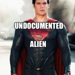 Dreamer | UNDOCUMENTED; ALIEN | image tagged in superman | made w/ Imgflip meme maker