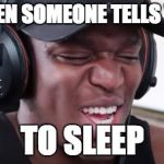 KSI Laugh | WHEN SOMEONE TELLS YOU; TO SLEEP | image tagged in ksi laugh | made w/ Imgflip meme maker