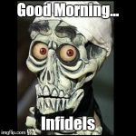 Waking up | Good Morning…; Infidels | image tagged in achmed the dead terrorist,funny memes | made w/ Imgflip meme maker