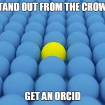 Stand out from the crowd | STAND OUT FROM THE CROWD; GET AN ORCID | image tagged in orcid,open researcher contributor id | made w/ Imgflip meme maker