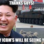kimmy | THANKS GUYS! ONE OF MY ICBM'S WILL BE SEEING YOU SOON! | image tagged in kimmy | made w/ Imgflip meme maker