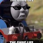 Thomas Chug Life | I DIDNT CHOOSE THE CHUG LIFE; THE CHUG LIFE CHOSE ME | image tagged in thomas chug life | made w/ Imgflip meme maker