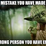 yoda | MISTAKE YOU HAVE MADE; THE WRONG PERSON YOU HAVE EMAILED | image tagged in yoda | made w/ Imgflip meme maker