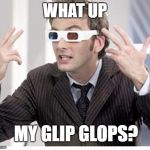 10 3d glasses | WHAT UP; MY GLIP GLOPS? | image tagged in 10 3d glasses | made w/ Imgflip meme maker