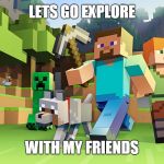 Minecraft | LETS GO EXPLORE; WITH MY FRIENDS | image tagged in minecraft | made w/ Imgflip meme maker
