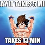 DbzEnergy | SAY IT TAKES 5 MIN; TAKES 13 MIN | image tagged in dbzenergy,scumbag | made w/ Imgflip meme maker