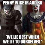 IT clowns | PENNY WISE JR AND SR; 'WE LIE BEST WHEN WE LIE TO OURSELVES.' | image tagged in it clowns | made w/ Imgflip meme maker