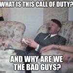 hitlerxbox | WHAT IS THIS CALL OF DUTY? AND WHY ARE WE THE BAD GUYS? | image tagged in hitlerxbox,call of duty,nazi,hitler,adolf | made w/ Imgflip meme maker