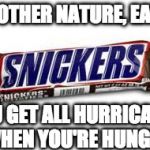 Have two! | HEY MOTHER NATURE, EAT THIS; YOU GET ALL HURRICANEY WHEN YOU'RE HUNGRY | image tagged in snickers,hurricane harvey,hurricane irma,hurricane,iwanttobebacon,iwanttobebaconcom | made w/ Imgflip meme maker