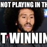 colin kaepernick | STILL NOT PLAYING IN THE NFL; NOT WINNING! | image tagged in colin kaepernick | made w/ Imgflip meme maker