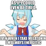 :/ | AS IF I COULD EVEN BE TIRED. EVEN WHEN I TAKE MELATONIN, I'M ALWAYS ENERGETIC | image tagged in anime girl shrug,memes,this is really me | made w/ Imgflip meme maker