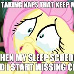 I am having a super tough time with this! | WHY AM I TAKING NAPS THAT KEEP ME UP LATE; AND THEN MY SLEEP SCHEDULE IS OFF, AND I START MISSING CLASSES! | image tagged in crying fluttershy,memes,college,sleep | made w/ Imgflip meme maker