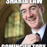 Jacob Rees Mogg | CATHOLIC SHARIA LAW; COMING TO TORY PARTY NEAR YOU | image tagged in jacob rees mogg | made w/ Imgflip meme maker