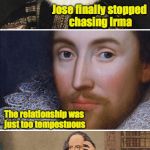 Shakespeare approves this meme | Jose finally stopped chasing Irma; The relationship was just too tempestuous | image tagged in bad pun shakespeare,hurricane irma,hurricane jose | made w/ Imgflip meme maker