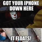 IT SEWER MEME | GOT YOUR IPHONE DOWN HERE; IT FLOATS! | image tagged in it sewer meme | made w/ Imgflip meme maker