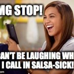 When a snake calls others snakes  | OMG STOP! I CAN'T BE LAUGHING WHEN I CALL IN SALSA-SICK! | image tagged in when a snake calls others snakes | made w/ Imgflip meme maker