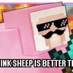MLG Pink Sheep | WHEN PINK SHEEP IS BETTER THAN YOU | image tagged in mlg pink sheep | made w/ Imgflip meme maker