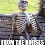 Skeleton Waiting for English Reform | KASS WILL BE BACK; FROM THE HORSES SOON.. | image tagged in skeleton waiting for english reform | made w/ Imgflip meme maker