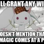 He's a villain, fight me | WILL GRANT ANY WISH; DOESN'T MENTION THAT ALL MAGIC COMES AT A PRICE | image tagged in magical girl cat kyubey,scumbag,once upon a time,puella magi madoka magica,all magic comes at a price | made w/ Imgflip meme maker