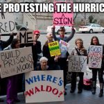 They dont give us water in Arizona | WERE PROTESTING THE HURRICANES | image tagged in idiots,racism storms,meme,florida memes | made w/ Imgflip meme maker