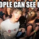 Theres a dude | PEOPLE CAN SEE US! | image tagged in theres a dude | made w/ Imgflip meme maker
