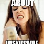 Angry girl with phone | MY FEELINGS ABOUT; UNSKIPPABLE ADS ON YOUTUBE | image tagged in angry girl with phone | made w/ Imgflip meme maker